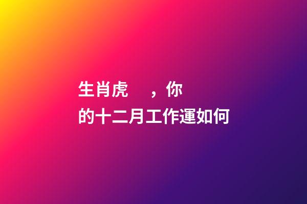 生肖虎，你的十二月工作運如何